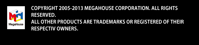 COPYRIGHT 2005-2013 MEGAHOUSE CORPORATION. ALL RIGHTS RESERVED.
ALL OTHER PRODUCTS ARE TRADEMARKS OR REGISTERED OF THEIR RESPECTIV OWNERS.
