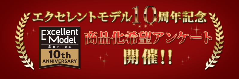 エクセレントモデル10周年 商品化希望アンケート開催!!