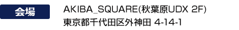 AKIBA_SQUARE(秋葉原UDX 2F)東京都千代田区外神田 4-14-1