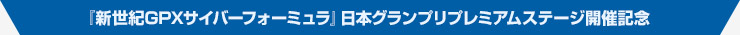 『新世紀GPXサイバーフォーミュラ』日本グランプリプレミアムステージ開催記念