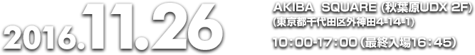 2016.11.26(土)10：00-17：00/AKIBA_SQUARE(東京都千代田区外神田4-14-1)