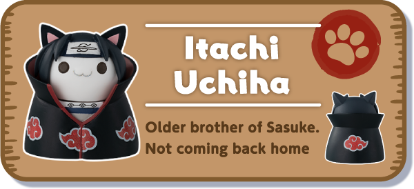 [Itachi Uchiha] Older brother of Sasuke. Not coming back home