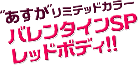 あすかリミテッドカラー バレンタインSP レッドボディ!!