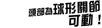 頭部為球形關節可動！