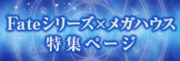 Fateシリーズ×メガハウス 特集ページ