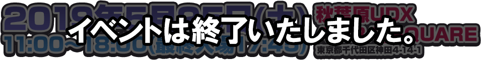 2019年5月25日(土)11:00～18:00(最終入場17:45)　秋葉原UDX AKIBA_SQUARE 東京都千代田区神田4-14-1