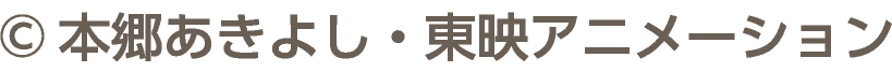 &copy;本郷あきよし・東映アニメーション