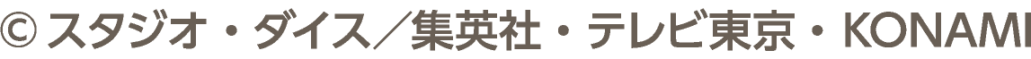 &copy;スタジオ・ダイス／集英社・テレビ東京・ KONAMI