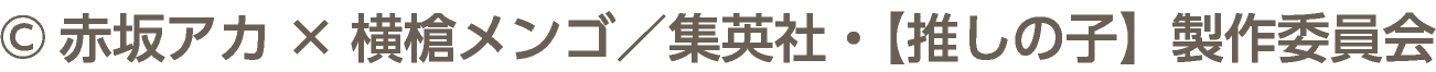 &copy;赤坂アカ×横槍メンゴ／集英社・【推しの子】製作委員会