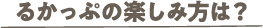 るかっぷの楽しみ方は？