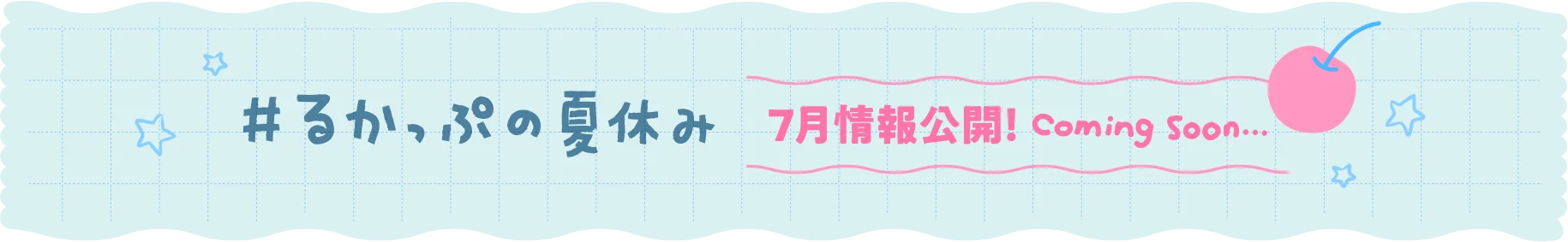 #るかっぷの夏休み 7月情報公開！ ～Coming Soon～