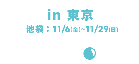 in 東京 /池袋:11/6(金)~11/29(日)