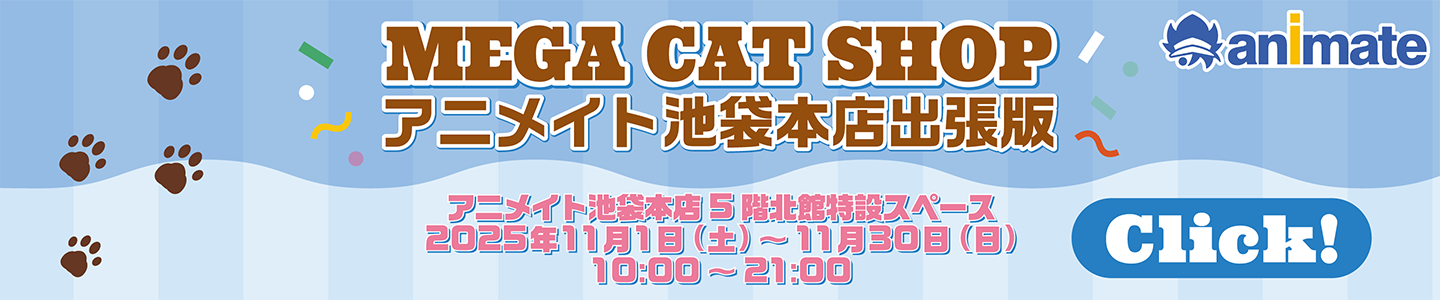 MEGA CAT SHOP アニメイト池袋本店出張版 アニメイト池袋本店5階北館特設スペース 2025年11月1日(土)~11月30日(日) 10:00~21:00