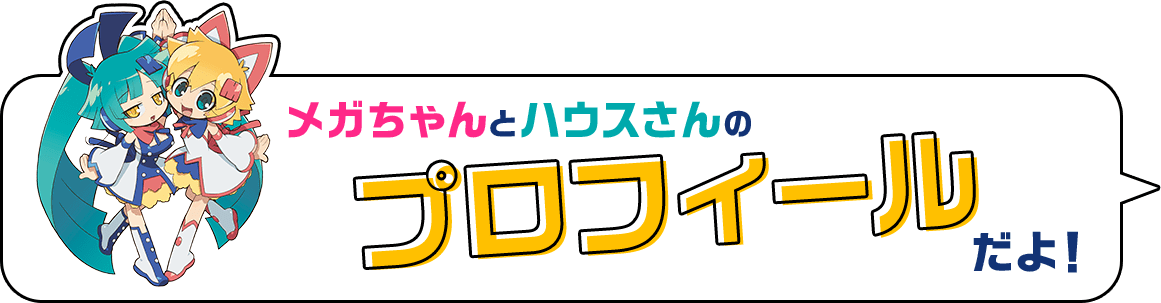 メガちゃんとハウスさんのプロフィールだよ!
