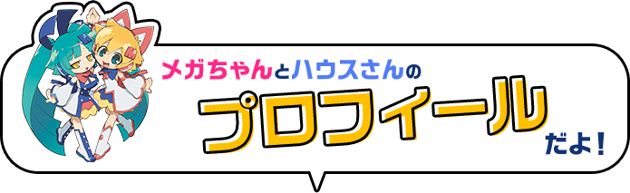 メガちゃんとハウスさんのプロフィールだよ！