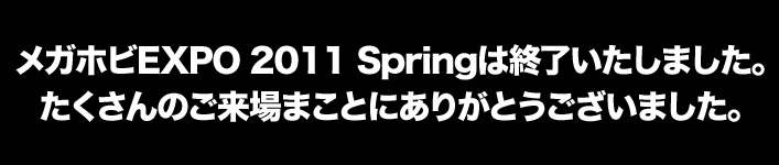 メガホビ EXPO 2011 Springは終了しました。