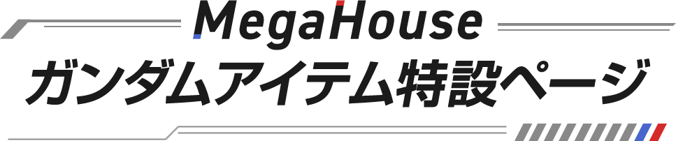 MegaHouseガンダムアイテム特設ページ