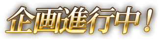 企画進行中！