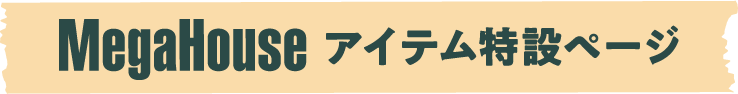 MegaHouse アイテム特設ページ