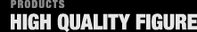 HIGH QUALITY FIGURE　ハイクオリティフィギュア