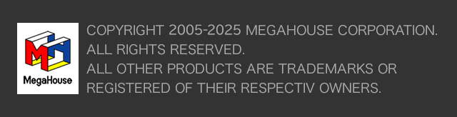 COPYRIGHT 2005-2024 MEGAHOUSE CORPORATION. ALL RIGHTS RESERVED. ALL OTHER PRODUCTS ARE TRADEMARKS OR REGISTERED OF THEIR RESPECTIVE OWNERS.